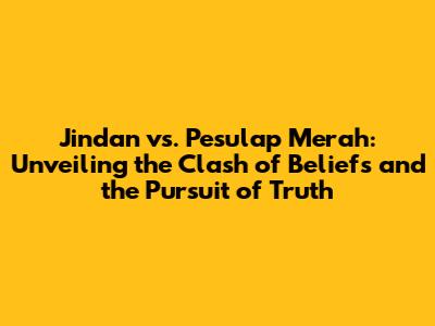 Jindan vs. Pesulap Merah: Unveiling the Clash of Beliefs and the Pursuit of Truth
