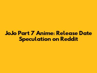 JoJo Part 7 Anime: Release Date Speculation on Reddit