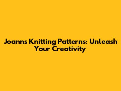 Joann's Knitting Patterns: Unleash Your Creativity