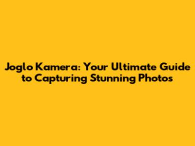 Joglo Kamera: Your Ultimate Guide to Capturing Stunning Photos