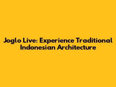 Joglo Live: Experience Traditional Indonesian Architecture