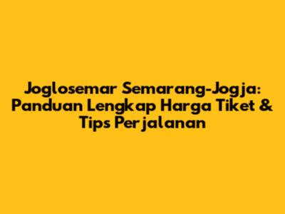 Joglosemar Semarang-Jogja: Panduan Lengkap Harga Tiket & Tips Perjalanan