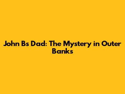 John B's Dad: The Mystery in Outer Banks