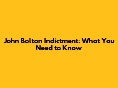 John Bolton Indictment: What You Need to Know