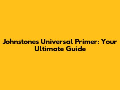 Johnstone's Universal Primer: Your Ultimate Guide
