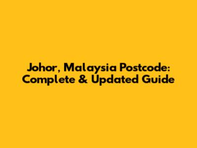 Johor, Malaysia Postcode: Complete & Updated Guide