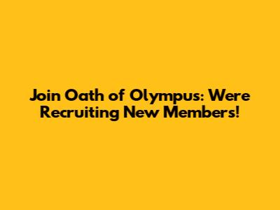Join Oath of Olympus: We're Recruiting New Members!