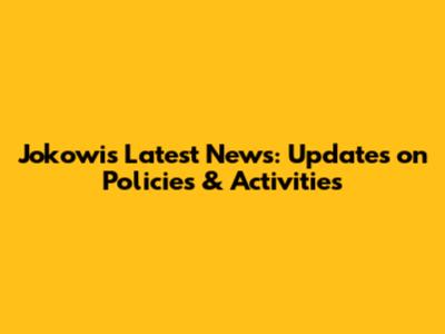 Jokowi's Latest News: Updates on Policies & Activities