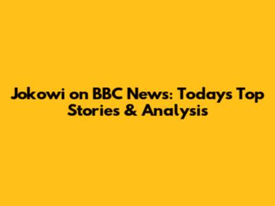 Jokowi on BBC News: Today's Top Stories & Analysis