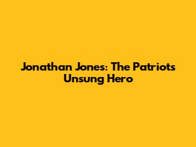 Jonathan Jones: The Patriots' Unsung Hero