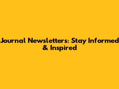 Journal Newsletters: Stay Informed & Inspired