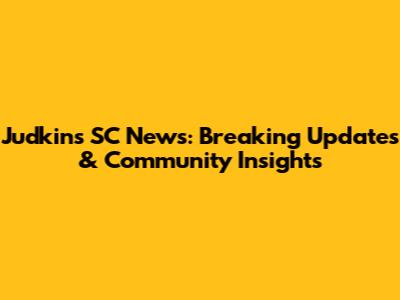Judkins SC News: Breaking Updates & Community Insights