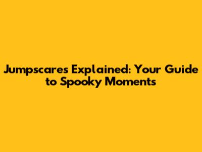 Jumpscares Explained: Your Guide to Spooky Moments