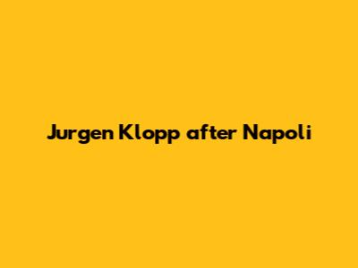 Jurgen Klopp after Napoli