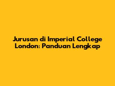 Jurusan di Imperial College London: Panduan Lengkap