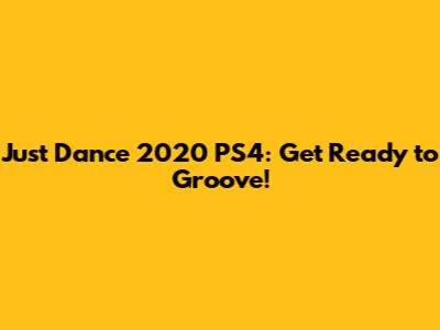 Just Dance 2020 PS4: Get Ready to Groove!