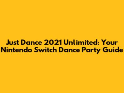 Just Dance 2021 Unlimited: Your Nintendo Switch Dance Party Guide