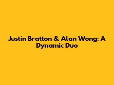 Justin Bratton & Alan Wong: A Dynamic Duo