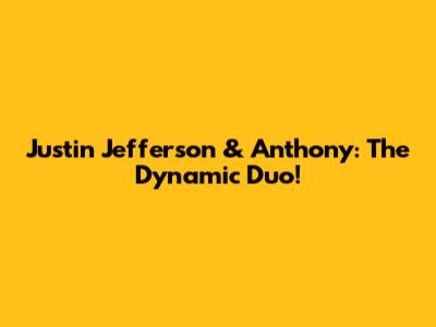 Justin Jefferson & Anthony: The Dynamic Duo!