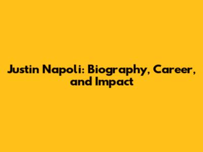 Justin Napoli: Biography, Career, and Impact