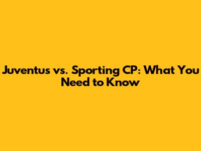 Juventus vs. Sporting CP: What You Need to Know