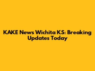 KAKE News Wichita KS: Breaking Updates Today
