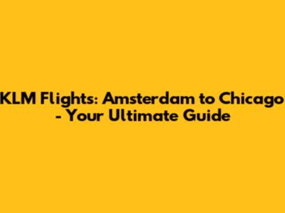 KLM Flights: Amsterdam to Chicago - Your Ultimate Guide