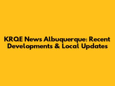 KRQE News Albuquerque: Recent Developments & Local Updates