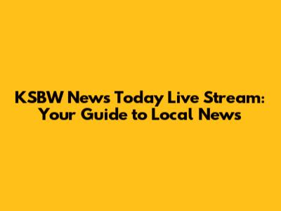 KSBW News Today Live Stream: Your Guide to Local News