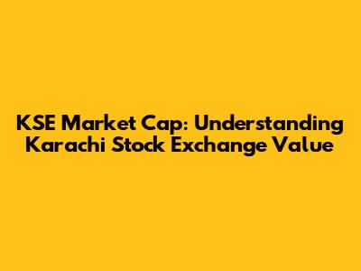 KSE Market Cap: Understanding Karachi Stock Exchange Value