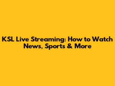 KSL Live Streaming: How to Watch News, Sports & More