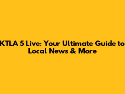KTLA 5 Live: Your Ultimate Guide to Local News & More