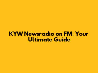 KYW Newsradio on FM: Your Ultimate Guide