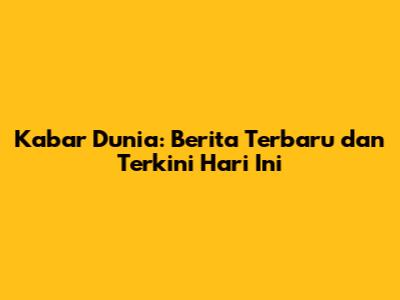 Kabar Dunia: Berita Terbaru dan Terkini Hari Ini