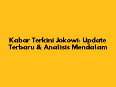 Kabar Terkini Jokowi: Update Terbaru & Analisis Mendalam