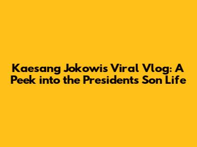 Kaesang Jokowi's Viral Vlog: A Peek into the President's Son Life