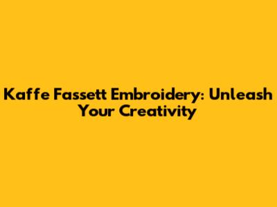 Kaffe Fassett Embroidery: Unleash Your Creativity