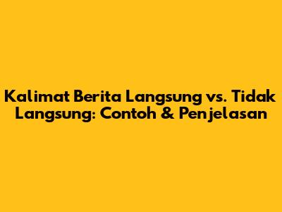 Kalimat Berita Langsung vs. Tidak Langsung: Contoh & Penjelasan