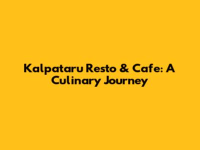 Kalpataru Resto & Cafe: A Culinary Journey