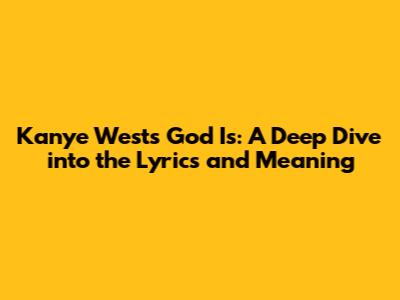 Kanye West's 'God Is': A Deep Dive into the Lyrics and Meaning