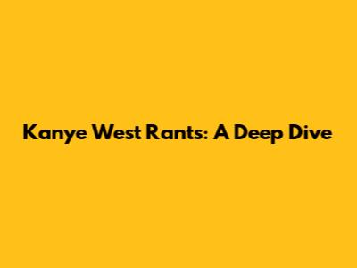 Kanye West Rants: A Deep Dive