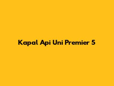 Kapal Api Uni Premier 5