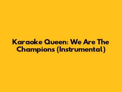 Karaoke Queen: We Are The Champions (Instrumental)