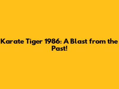 Karate Tiger 1986: A Blast from the Past!