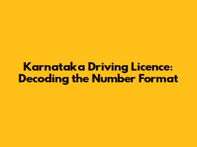 Karnataka Driving Licence: Decoding the Number Format