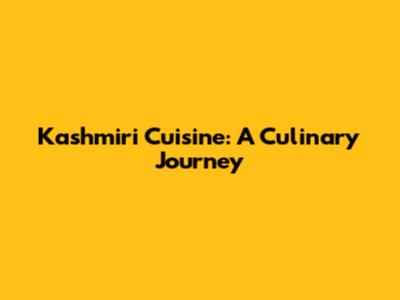 Kashmiri Cuisine: A Culinary Journey