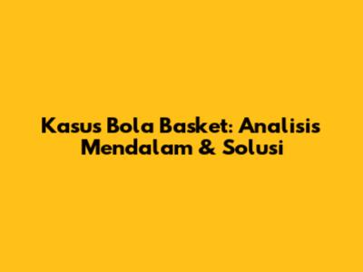 Kasus Bola Basket: Analisis Mendalam & Solusi