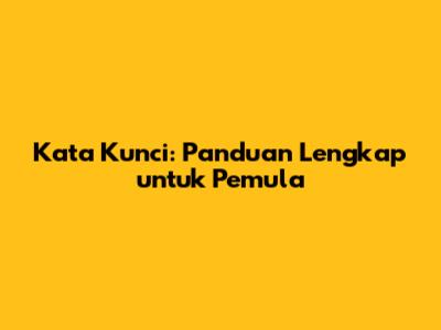 Kata Kunci: Panduan Lengkap untuk Pemula