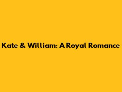 Kate & William: A Royal Romance