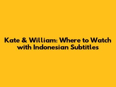 Kate & William: Where to Watch with Indonesian Subtitles